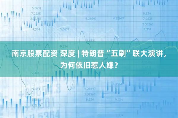 南京股票配资 深度 | 特朗普“五刷”联大演讲，为何依旧惹人嫌？